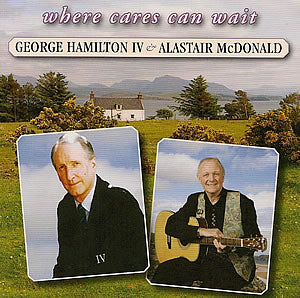 cover image for George Hamilton IV And Alastair McDonald - Where Cares Wait