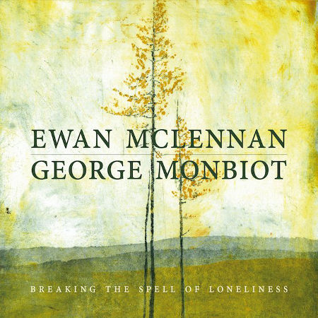 cover image for Ewan McLennan And George Monbiot - Breaking The Spell Of Loneliness