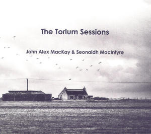 cover image for John Alex MacKay And Seonaidh MacIntyre - The Torlum Sessions